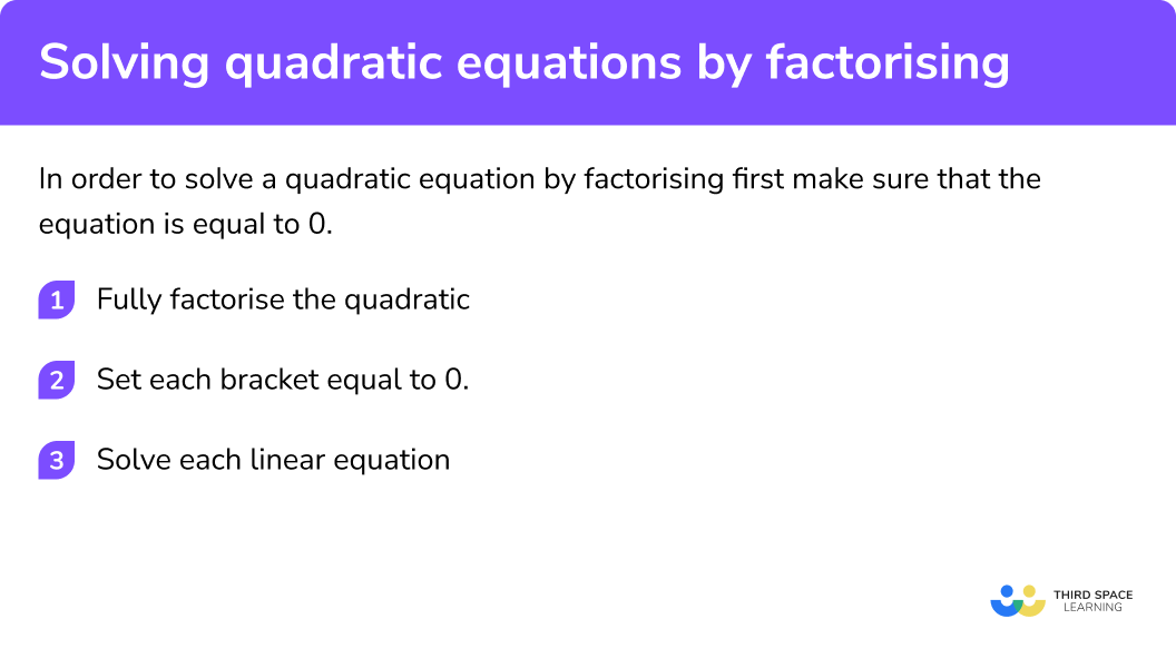 Explain how to solve a quadratic equation by factorising in 3 steps