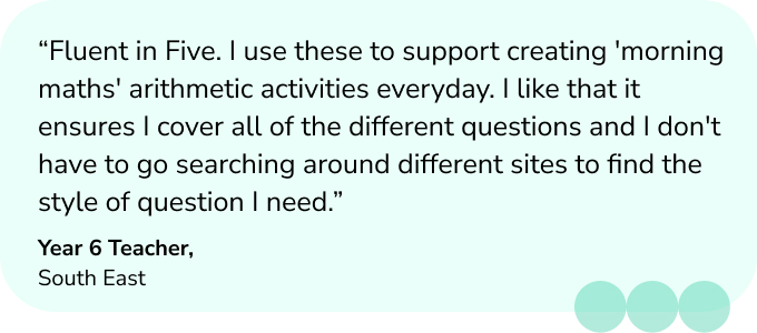 Quote from Year 6 teacher on the benefits of Fluent in Five - a resource from Third Space Learning