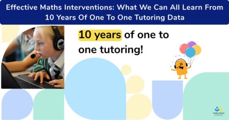 Effective Maths Interventions: What We Can All Learn From 10 Years Of One To One Tutoring Data